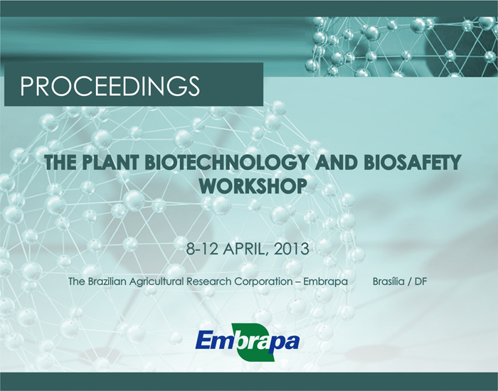 Proceedings - THE PLANT BIOTECHNOLOGY AND BIOSAFETY
	WORKSHOP - 8-12 APRIL, 2013 - The Brazilian Agricultural Research
	Corporation (Embrapa)